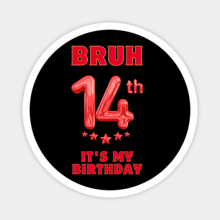 Bruh It's My 14th Birthday Magnet